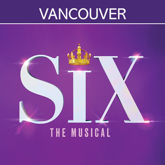 SIX The Musical - Vancouver